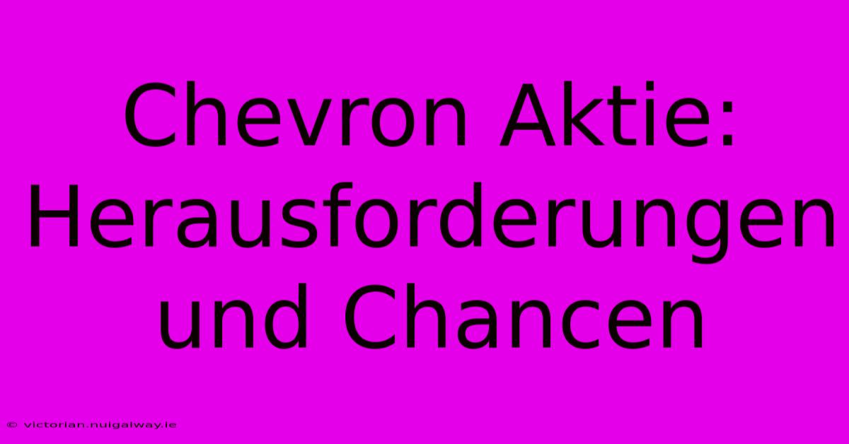 Chevron Aktie: Herausforderungen Und Chancen 