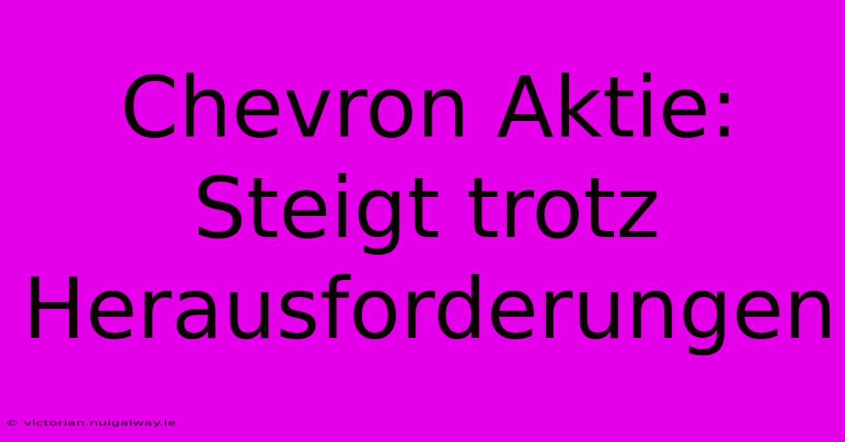 Chevron Aktie: Steigt Trotz Herausforderungen