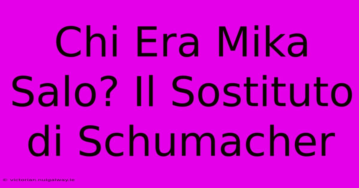 Chi Era Mika Salo? Il Sostituto Di Schumacher