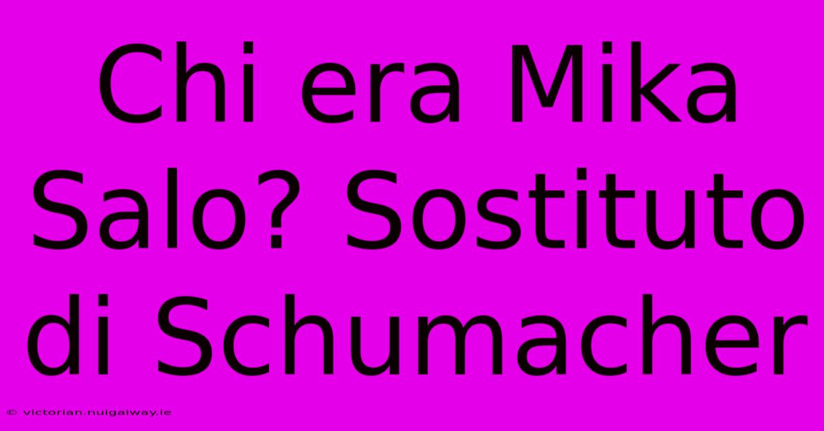 Chi Era Mika Salo? Sostituto Di Schumacher