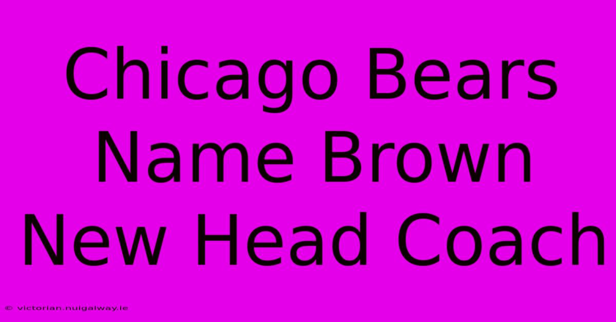 Chicago Bears Name Brown New Head Coach