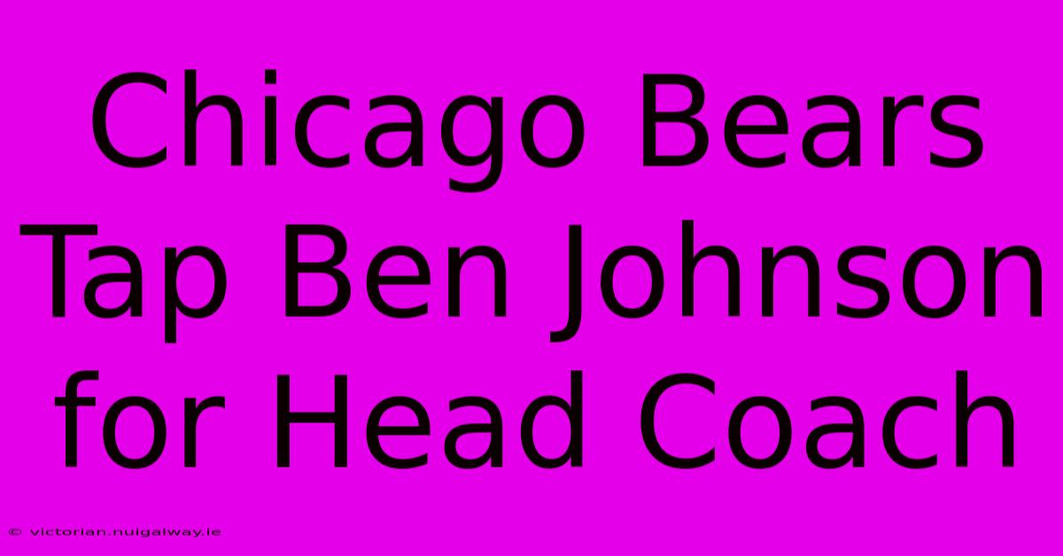 Chicago Bears Tap Ben Johnson For Head Coach