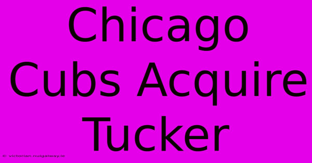 Chicago Cubs Acquire Tucker