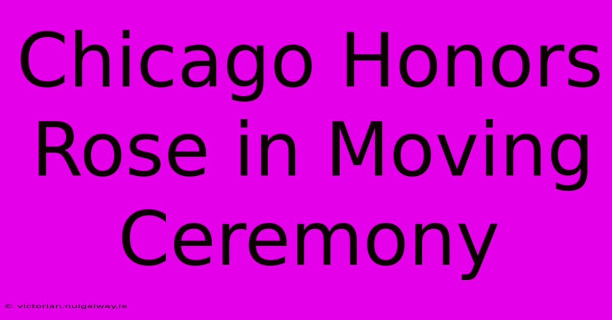 Chicago Honors Rose In Moving Ceremony