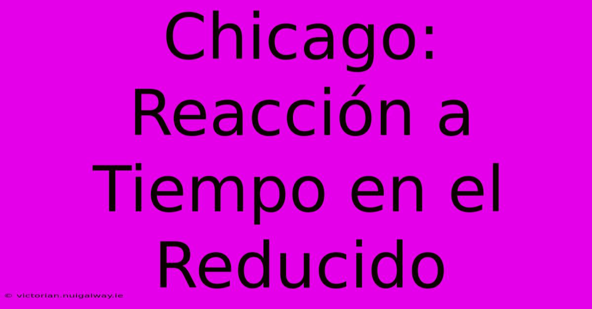 Chicago: Reacción A Tiempo En El Reducido