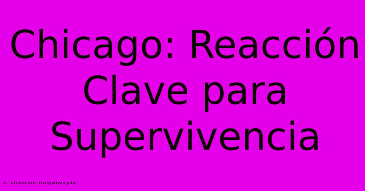 Chicago: Reacción Clave Para Supervivencia 