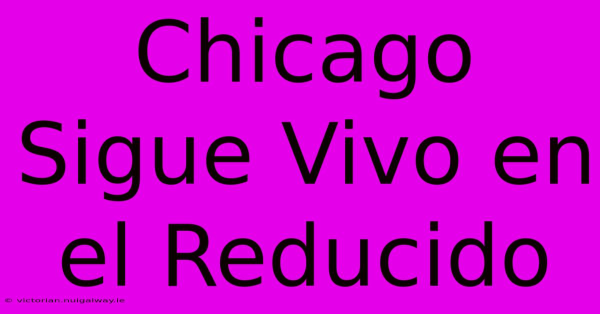 Chicago Sigue Vivo En El Reducido