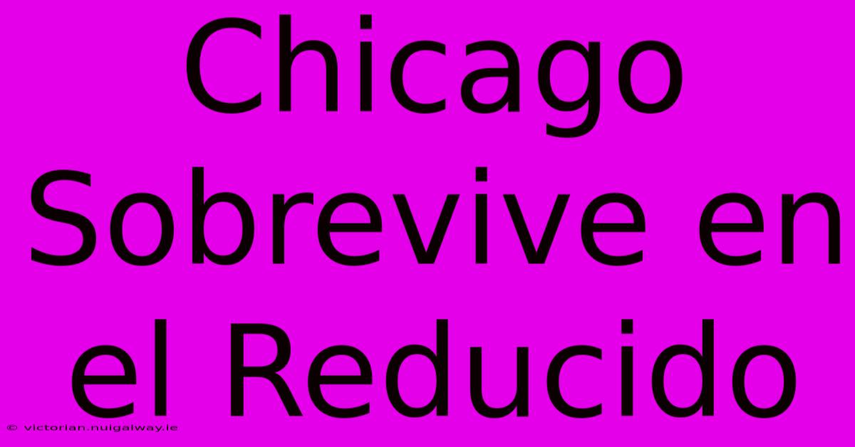 Chicago Sobrevive En El Reducido