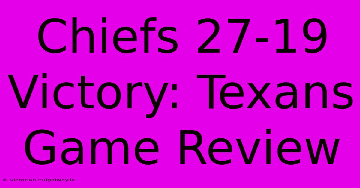 Chiefs 27-19 Victory: Texans Game Review