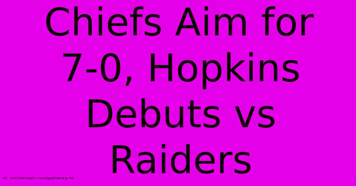 Chiefs Aim For 7-0, Hopkins Debuts Vs Raiders