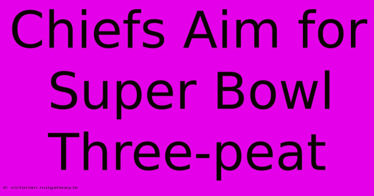 Chiefs Aim For Super Bowl Three-peat