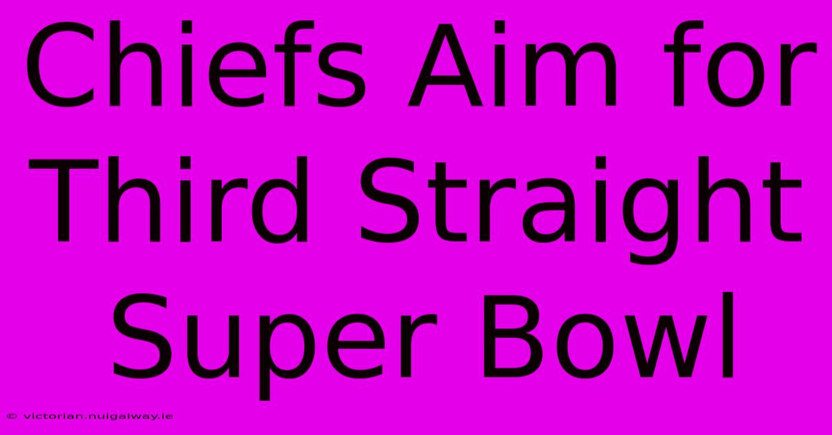 Chiefs Aim For Third Straight Super Bowl