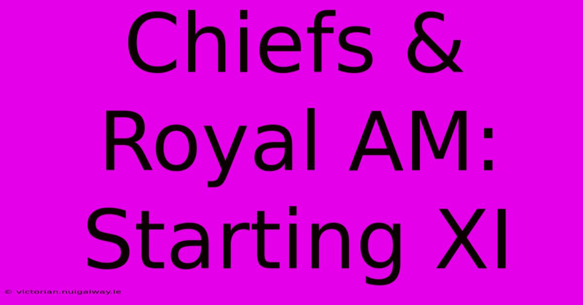 Chiefs & Royal AM: Starting XI