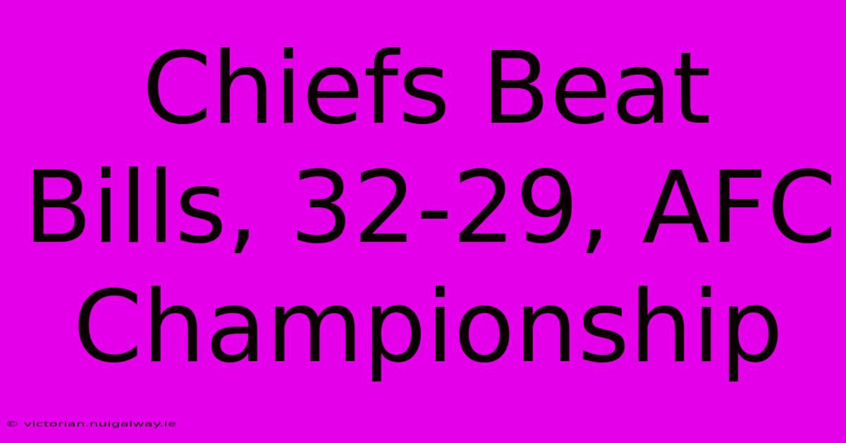 Chiefs Beat Bills, 32-29, AFC Championship