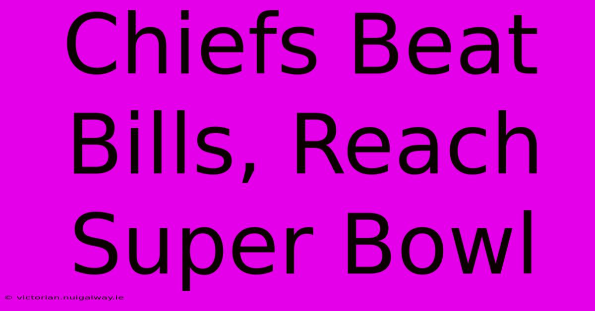 Chiefs Beat Bills, Reach Super Bowl