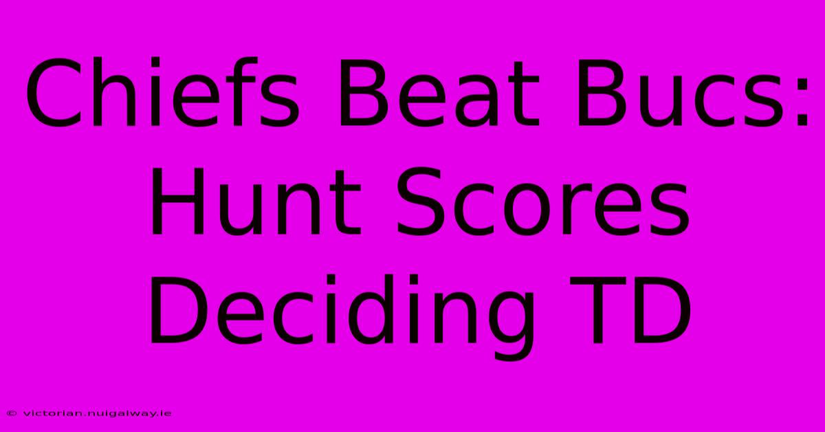 Chiefs Beat Bucs: Hunt Scores Deciding TD