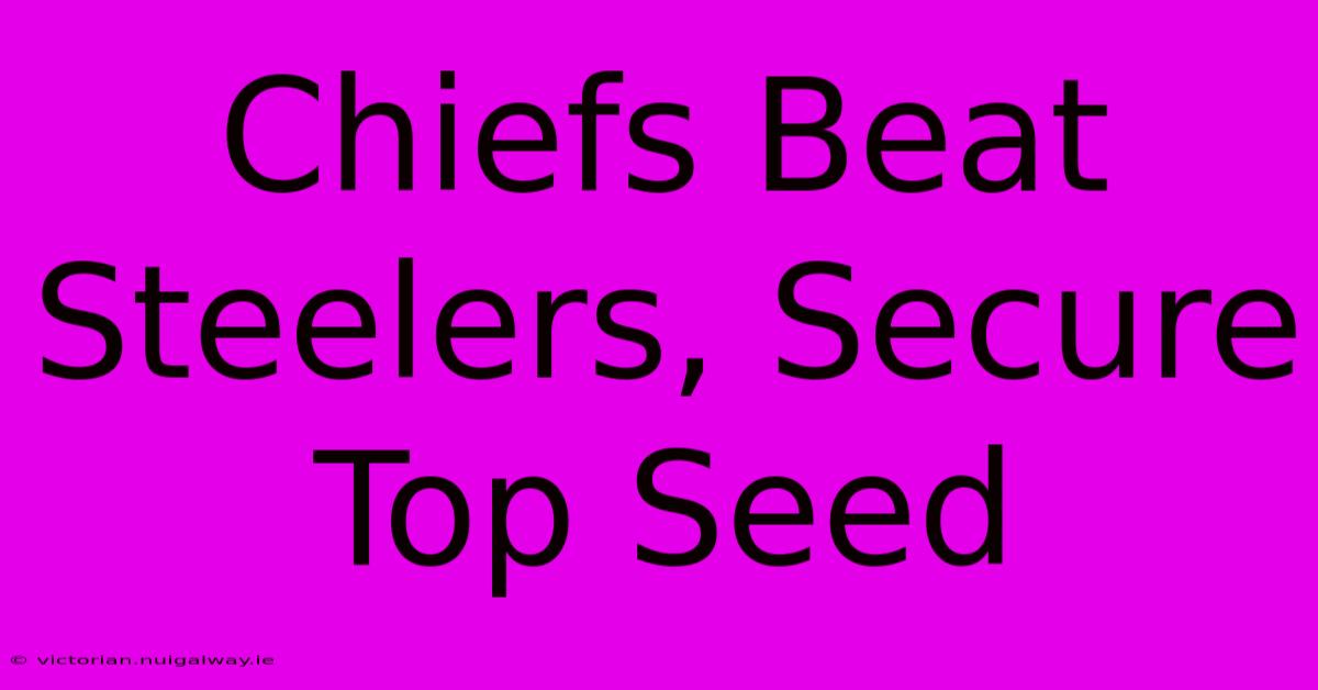 Chiefs Beat Steelers, Secure Top Seed