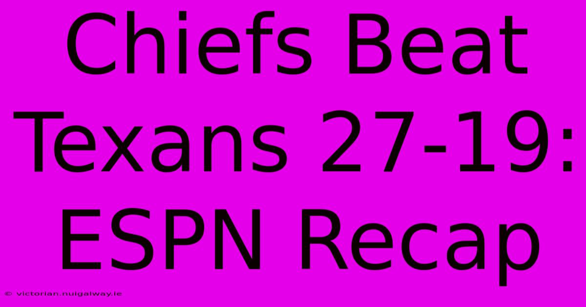 Chiefs Beat Texans 27-19: ESPN Recap