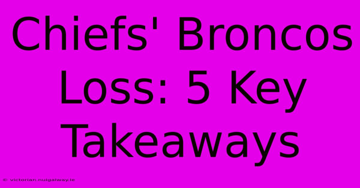 Chiefs' Broncos Loss: 5 Key Takeaways