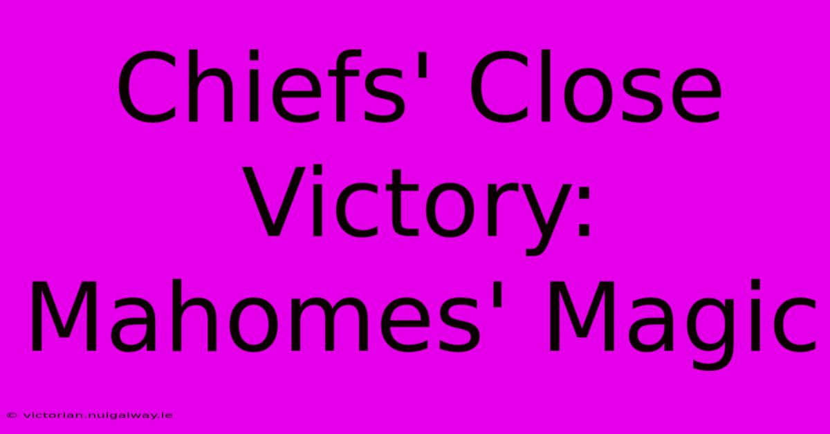 Chiefs' Close Victory: Mahomes' Magic