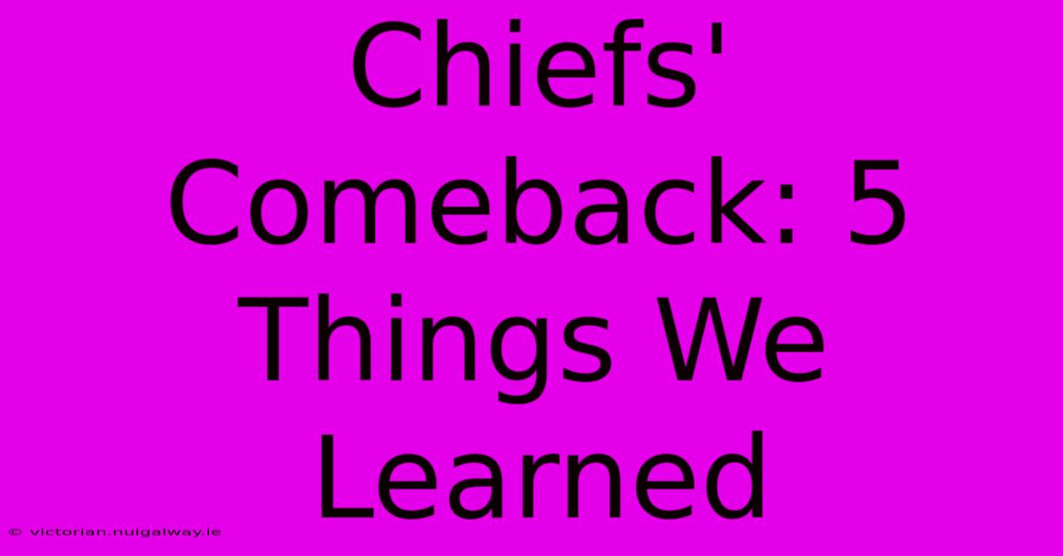 Chiefs' Comeback: 5 Things We Learned