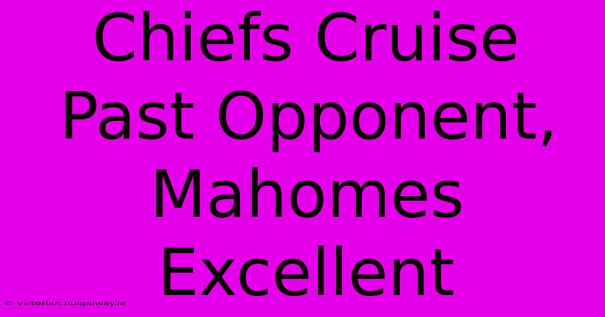 Chiefs Cruise Past Opponent, Mahomes Excellent