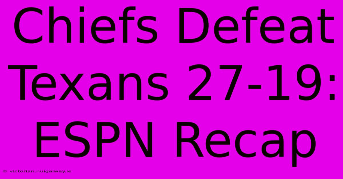 Chiefs Defeat Texans 27-19: ESPN Recap