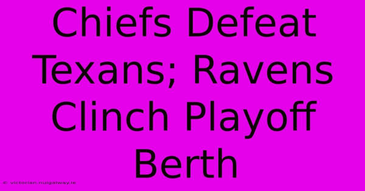 Chiefs Defeat Texans; Ravens Clinch Playoff Berth