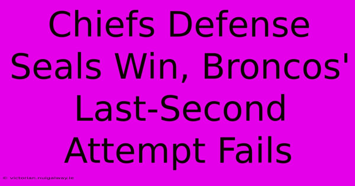 Chiefs Defense Seals Win, Broncos' Last-Second Attempt Fails 