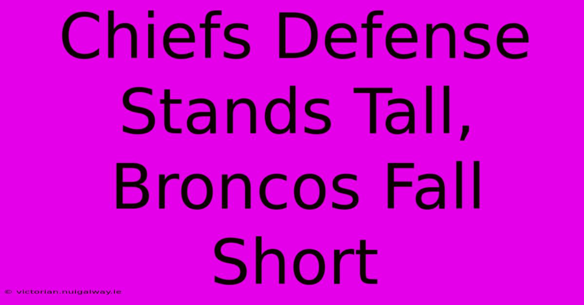 Chiefs Defense Stands Tall, Broncos Fall Short 