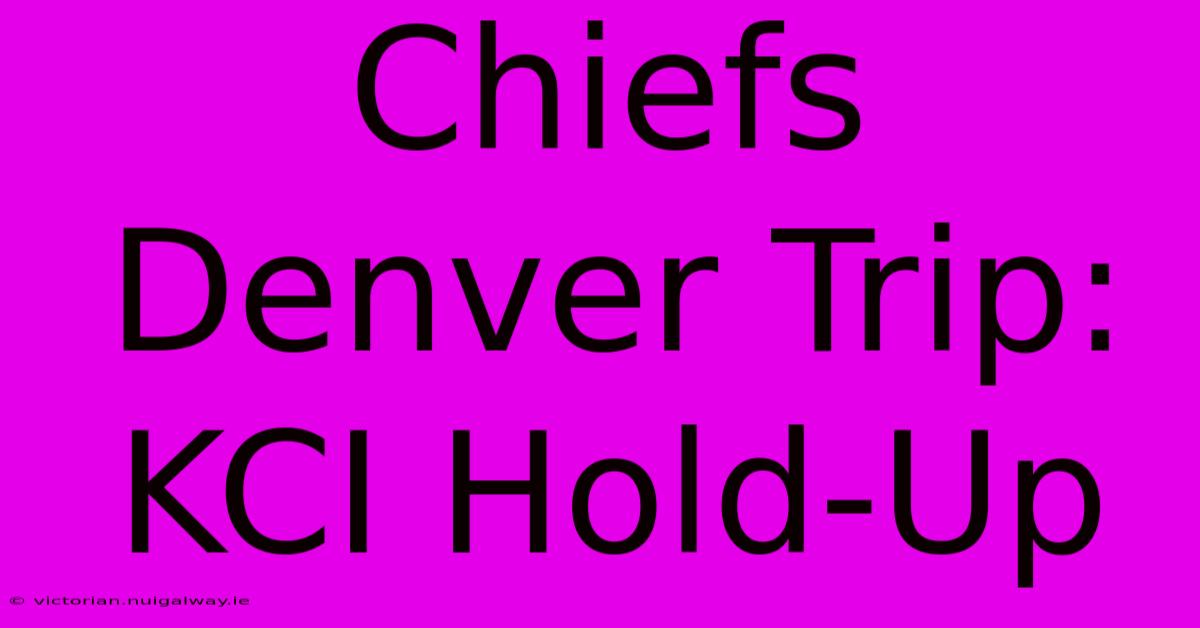 Chiefs Denver Trip: KCI Hold-Up