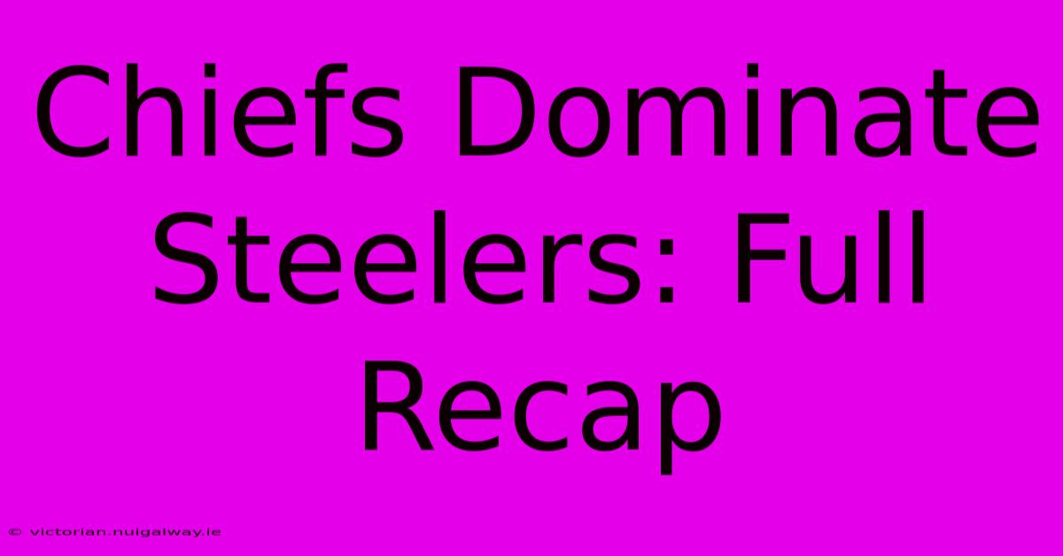 Chiefs Dominate Steelers: Full Recap