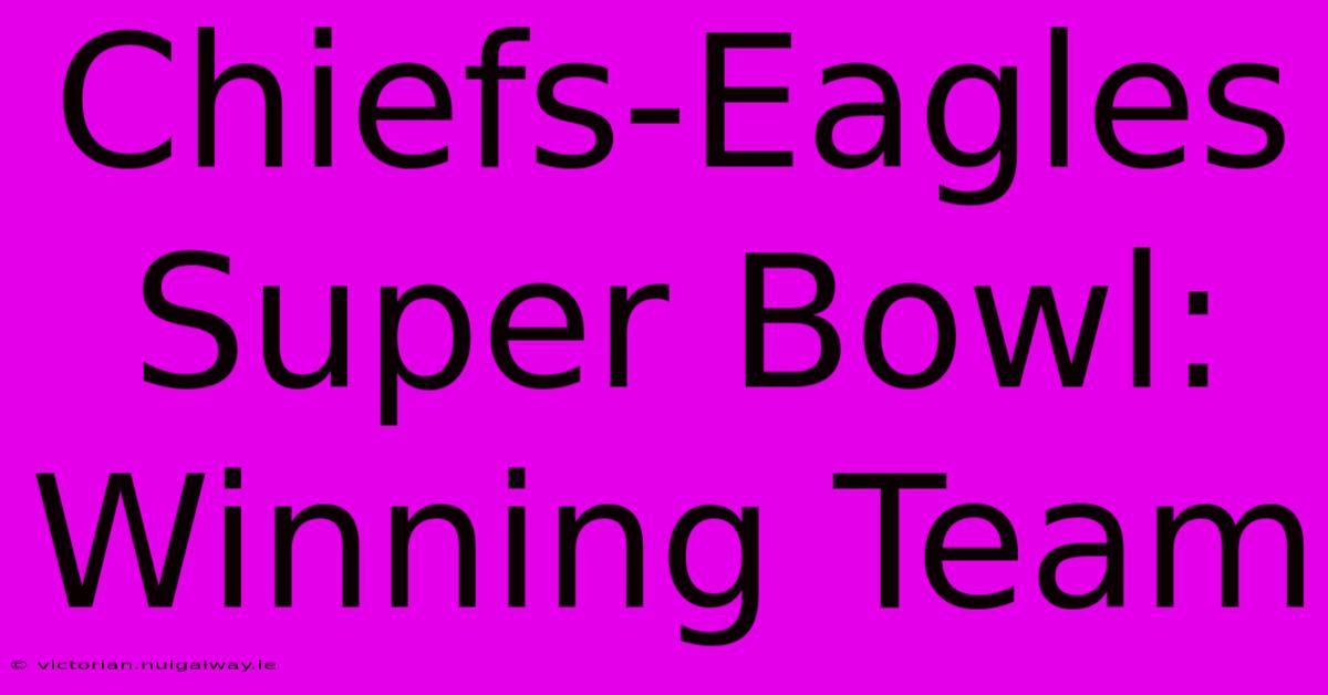 Chiefs-Eagles Super Bowl: Winning Team