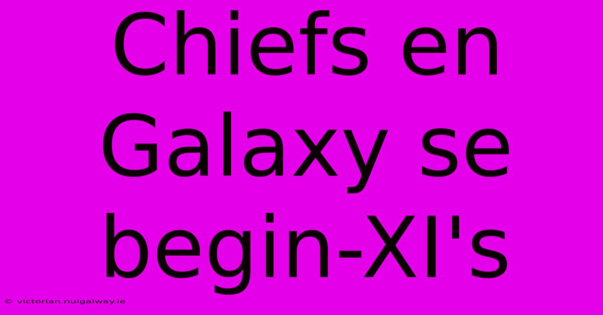 Chiefs En Galaxy Se Begin-XI's