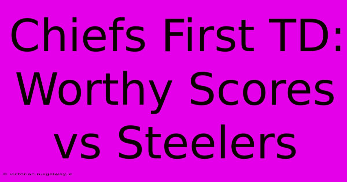 Chiefs First TD: Worthy Scores Vs Steelers