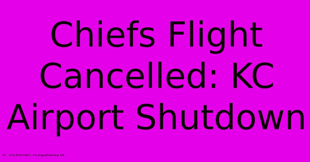 Chiefs Flight Cancelled: KC Airport Shutdown