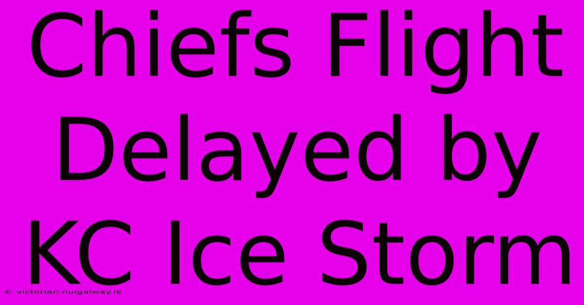 Chiefs Flight Delayed By KC Ice Storm