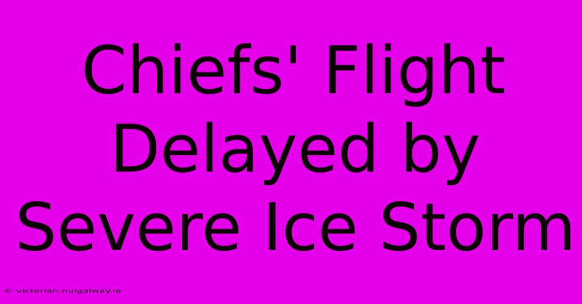 Chiefs' Flight Delayed By Severe Ice Storm