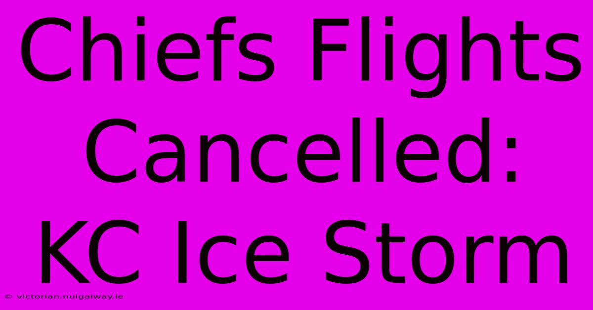 Chiefs Flights Cancelled: KC Ice Storm