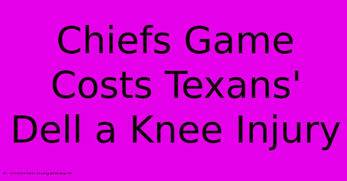 Chiefs Game Costs Texans' Dell A Knee Injury