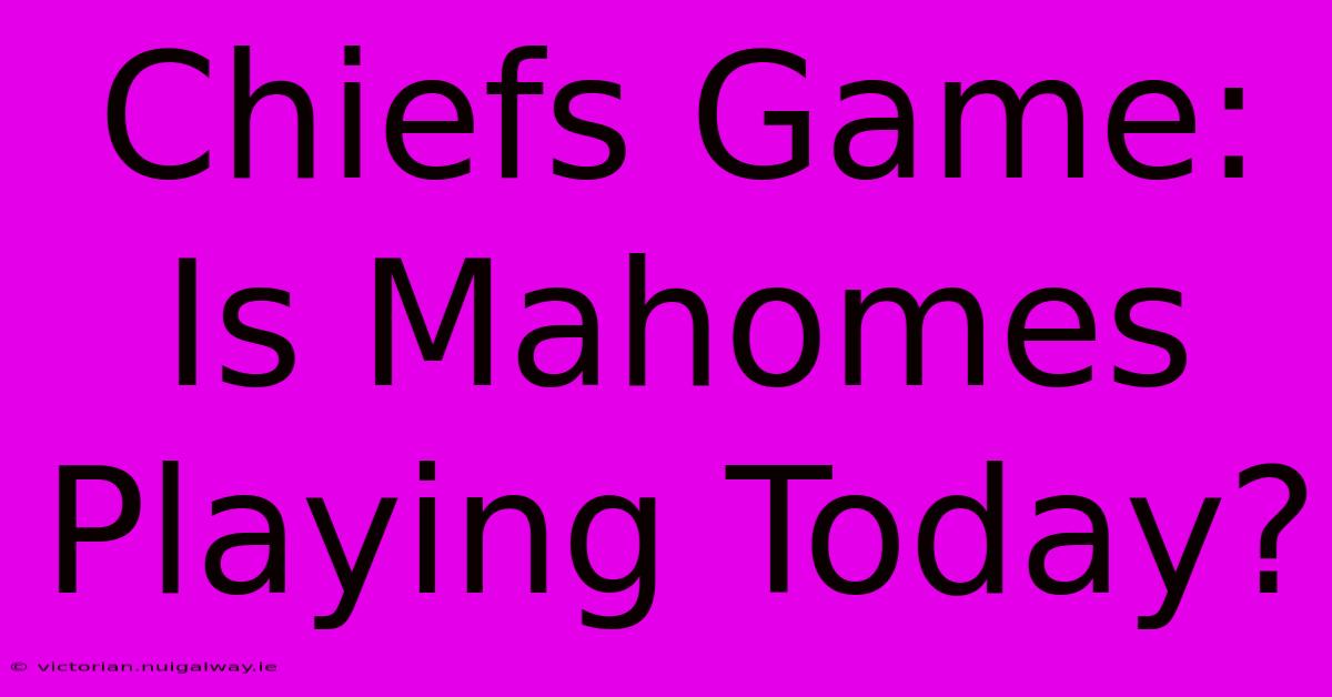 Chiefs Game: Is Mahomes Playing Today?