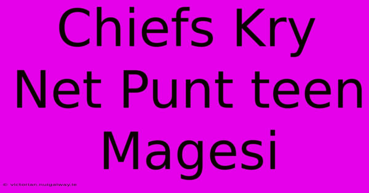 Chiefs Kry Net Punt Teen Magesi