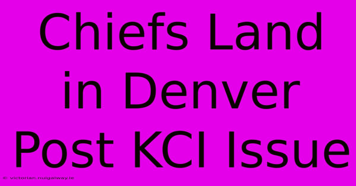 Chiefs Land In Denver Post KCI Issue