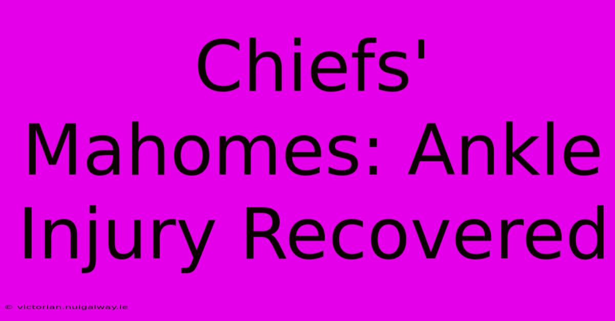 Chiefs' Mahomes: Ankle Injury Recovered