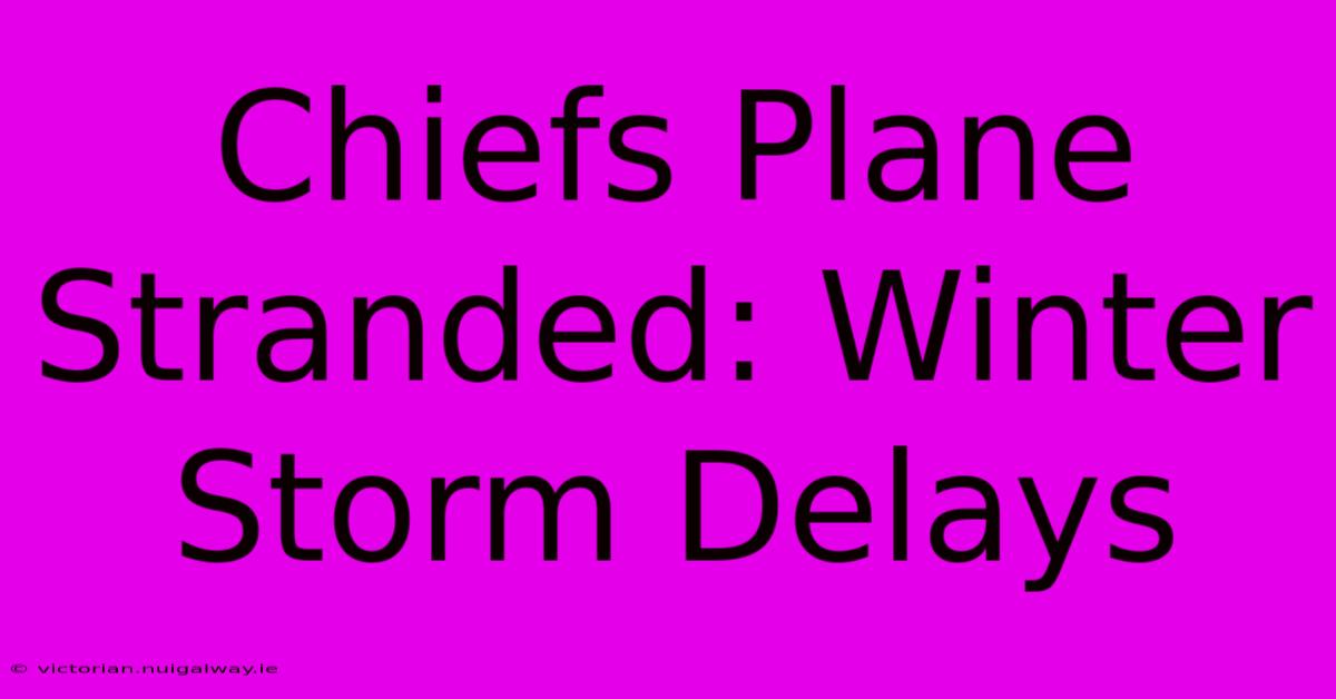 Chiefs Plane Stranded: Winter Storm Delays