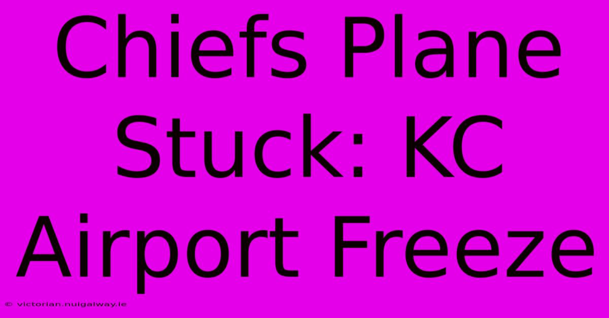 Chiefs Plane Stuck: KC Airport Freeze