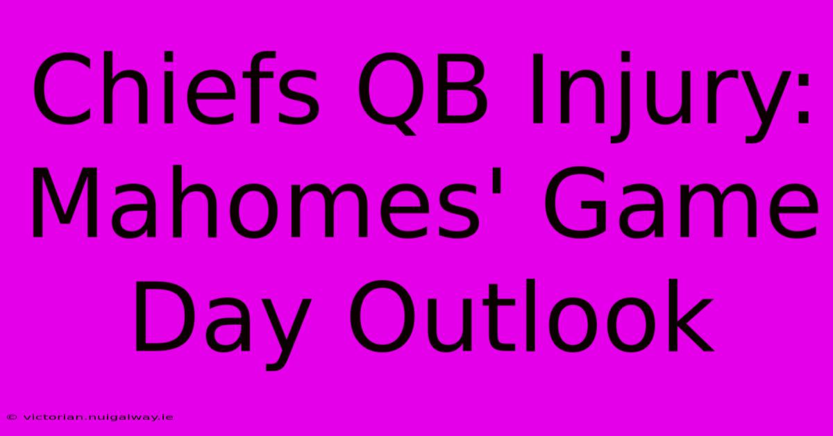 Chiefs QB Injury: Mahomes' Game Day Outlook