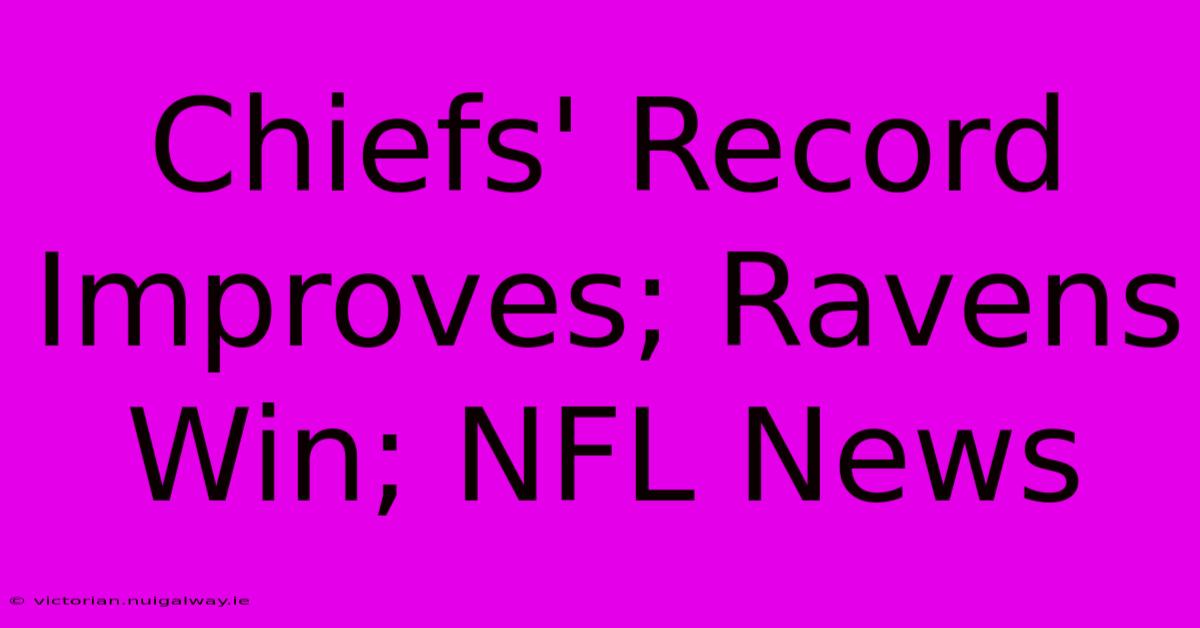 Chiefs' Record Improves; Ravens Win; NFL News