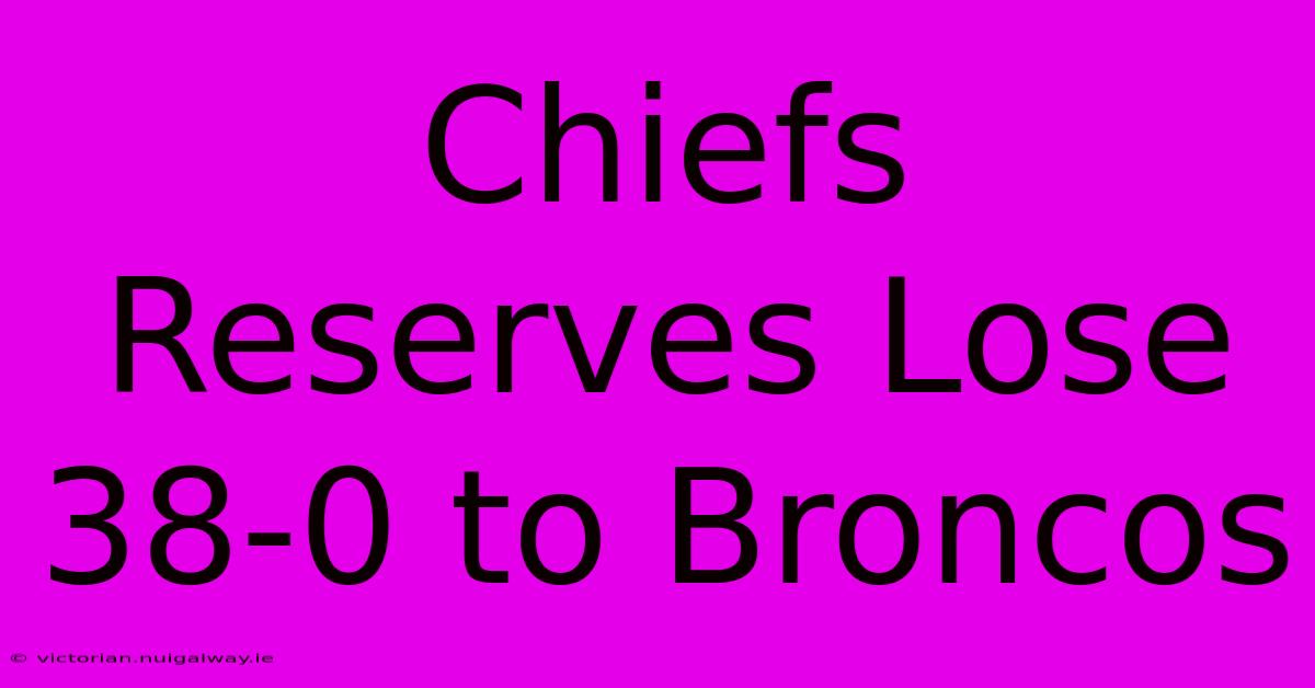 Chiefs Reserves Lose 38-0 To Broncos