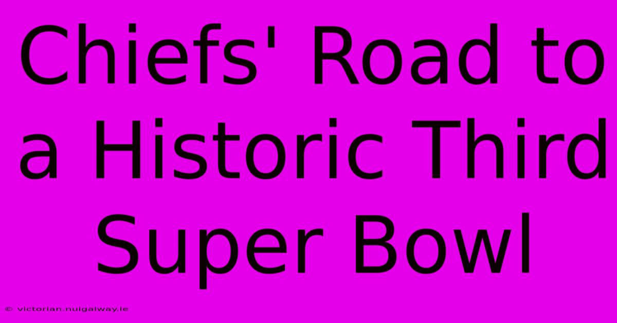 Chiefs' Road To A Historic Third Super Bowl